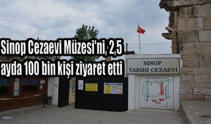 Sinop Cezaevi Müzesi'ni, 2,5 ayda 100 bin kişi ziyaret etti